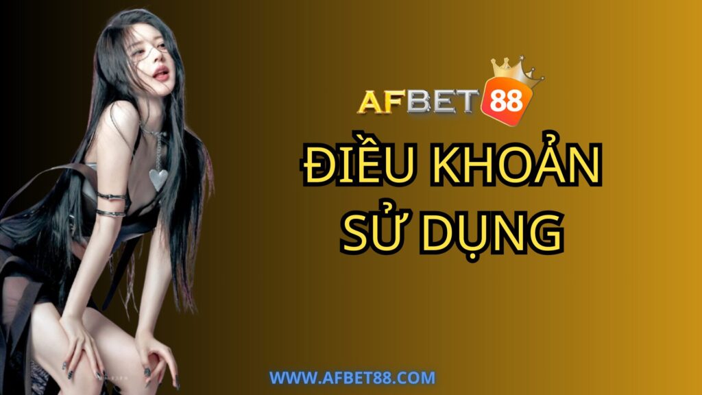 Tất tần tật về Điều Khoản Sử Dụng Của AFBET88